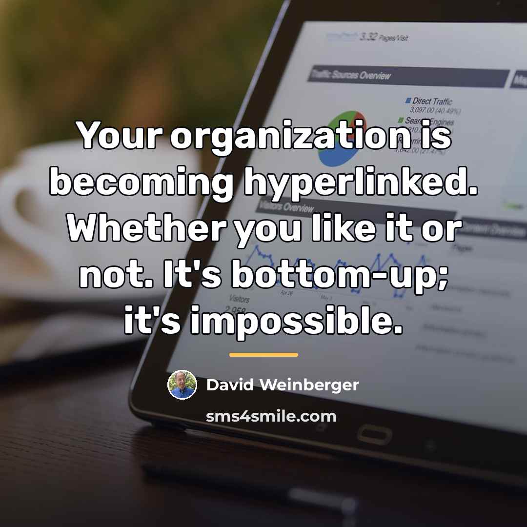 “Your organization is becoming hyperlinked. Whether you like it or…” quote by David Weinberger