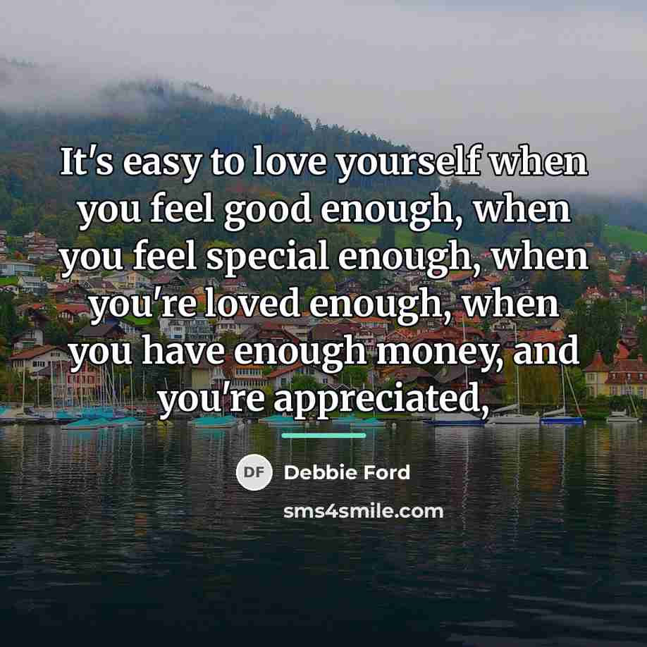 “It's easy to love yourself when you feel good enough,…” quote by Debbie Ford