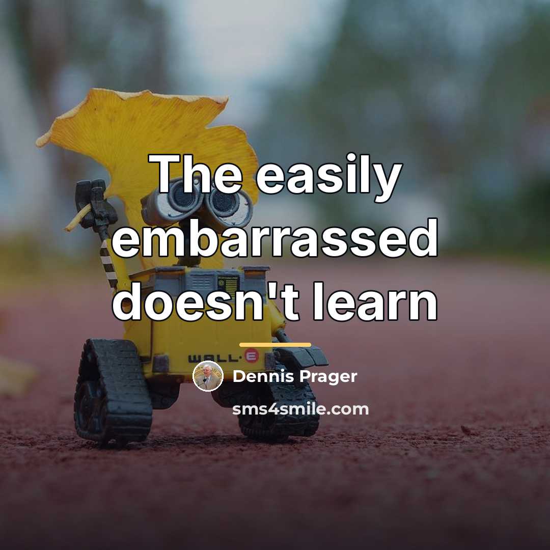 “The easily embarrassed doesn't learn…” quote by Dennis Prager