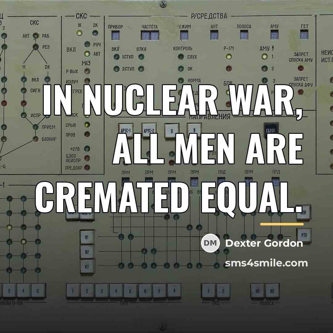 “In nuclear war, all men are cremated equal.…” quote by Dexter Gordon