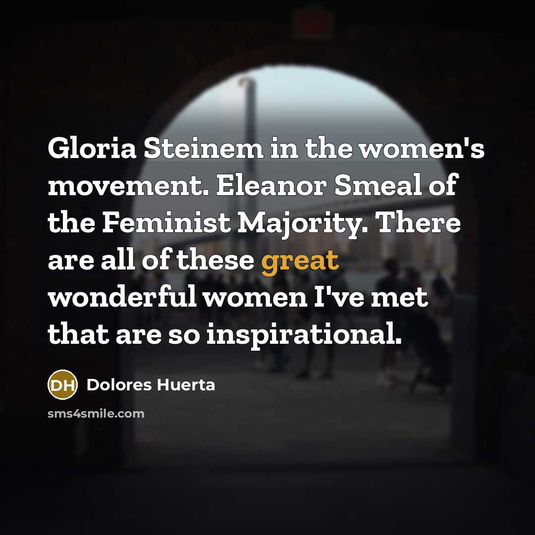 “Gloria Steinem in the women's movement. Eleanor Smeal of the…” quote by Dolores Huerta