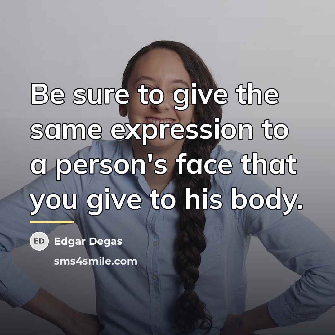 “Be sure to give the same expression to a person's…” quote by Edgar Degas