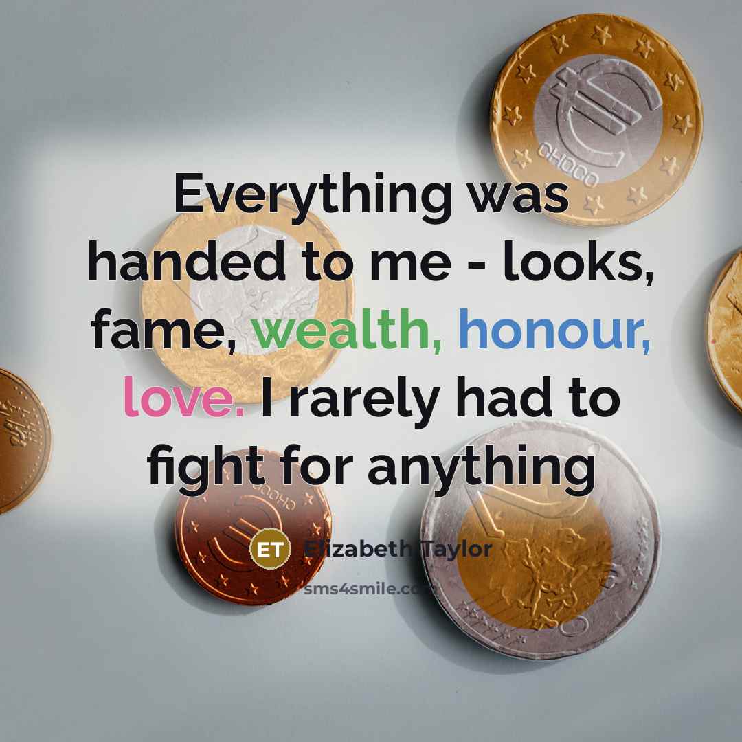 “Everything was handed to me - looks, fame, wealth, honour,…” quote by Elizabeth Taylor