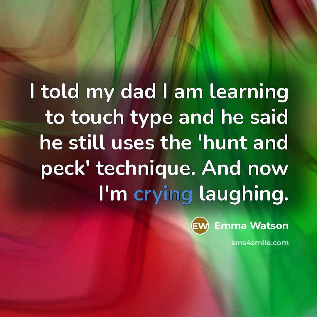 “I told my dad I am learning to touch type…” quote by Emma Watson