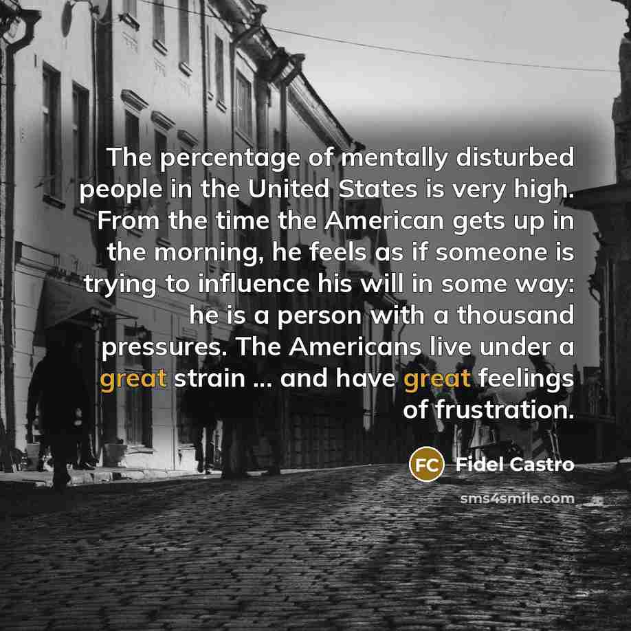 “The percentage of mentally disturbed people in the United States…” quote by Fidel Castro