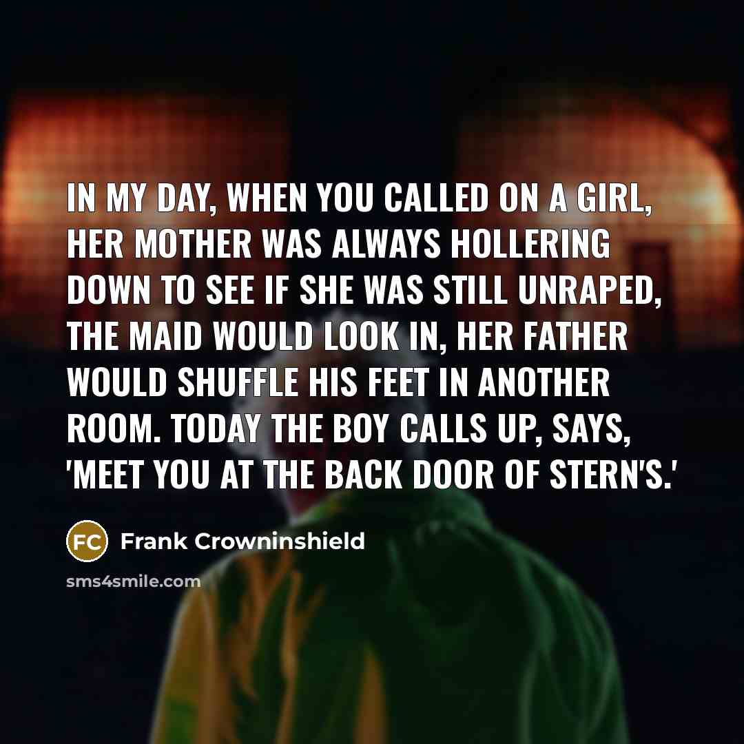 “In my day, when you called on a girl, her…” quote by Frank Crowninshield