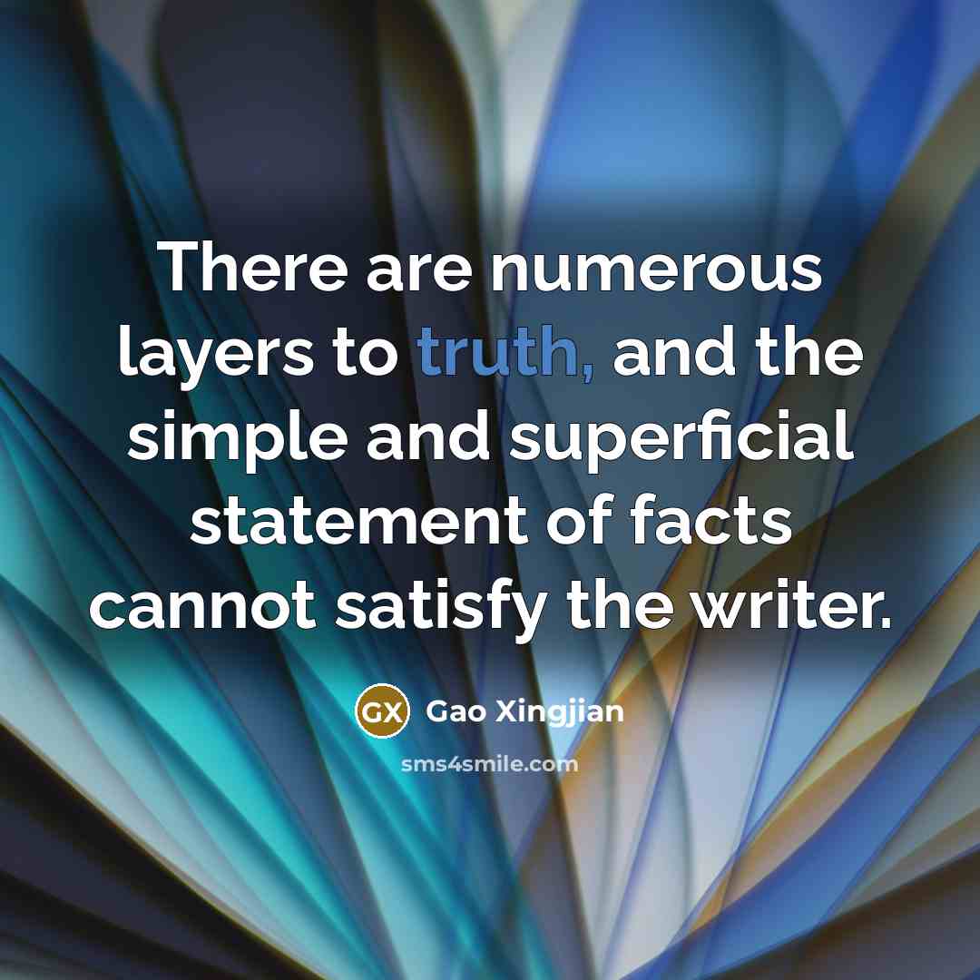 “There are numerous layers to truth, and the simple and…” quote by Gao Xingjian