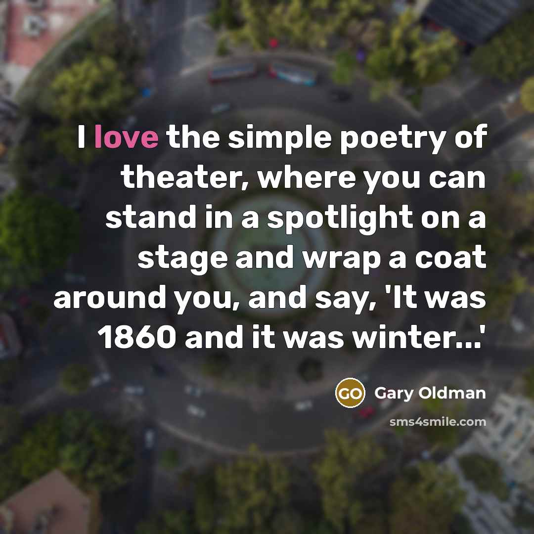 “I love the simple poetry of theater, where you can…” quote by Gary Oldman