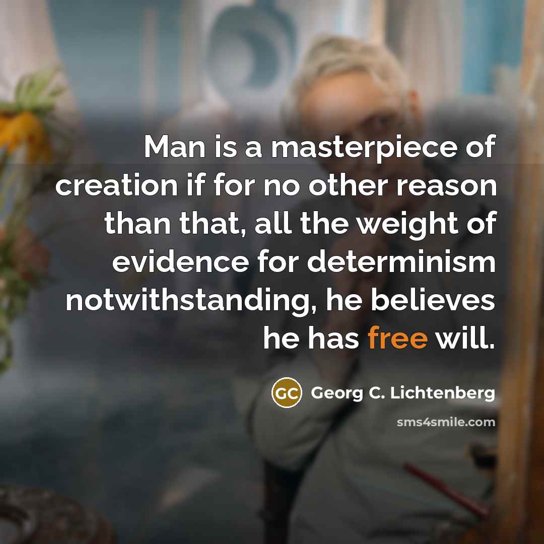“Man is a masterpiece of creation if for no other…” quote by Georg C. Lichtenberg
