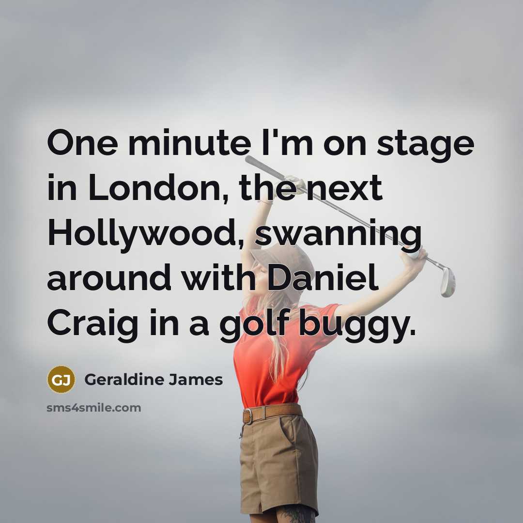 “One minute I'm on stage in London, the next Hollywood,…” quote by Geraldine James