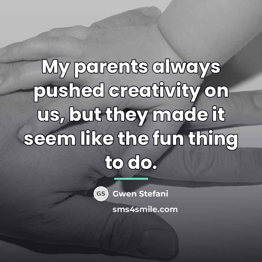 “My parents always pushed creativity on us, but they made…” quote by Gwen Stefani