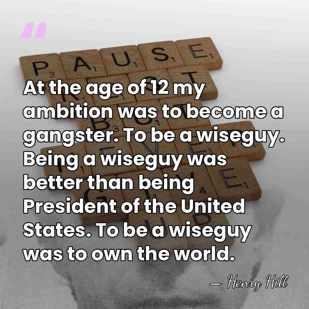 At the age of 12 my ambition was to become a gangster.&hellip; - Henry Hill