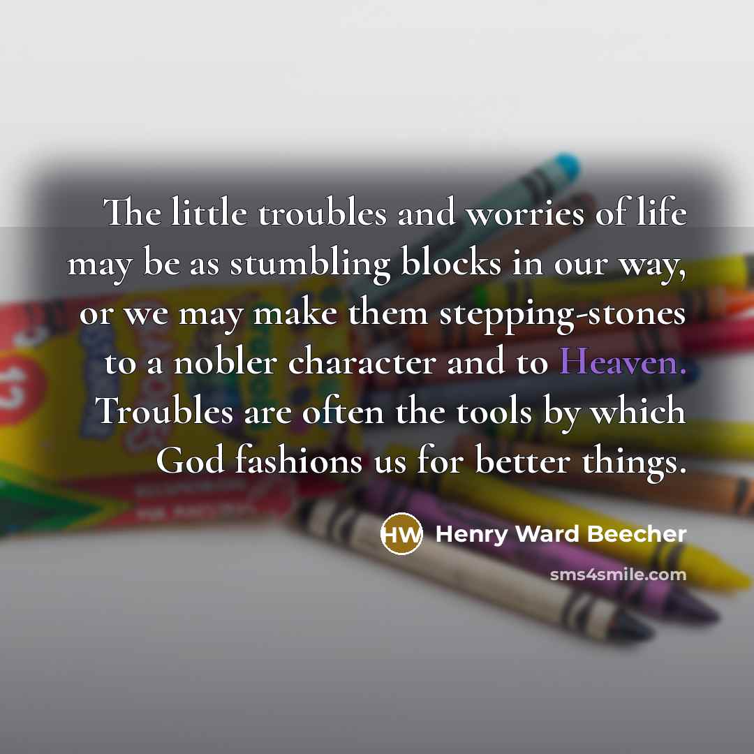 “The little troubles and worries of life may be as…” quote by Henry Ward Beecher