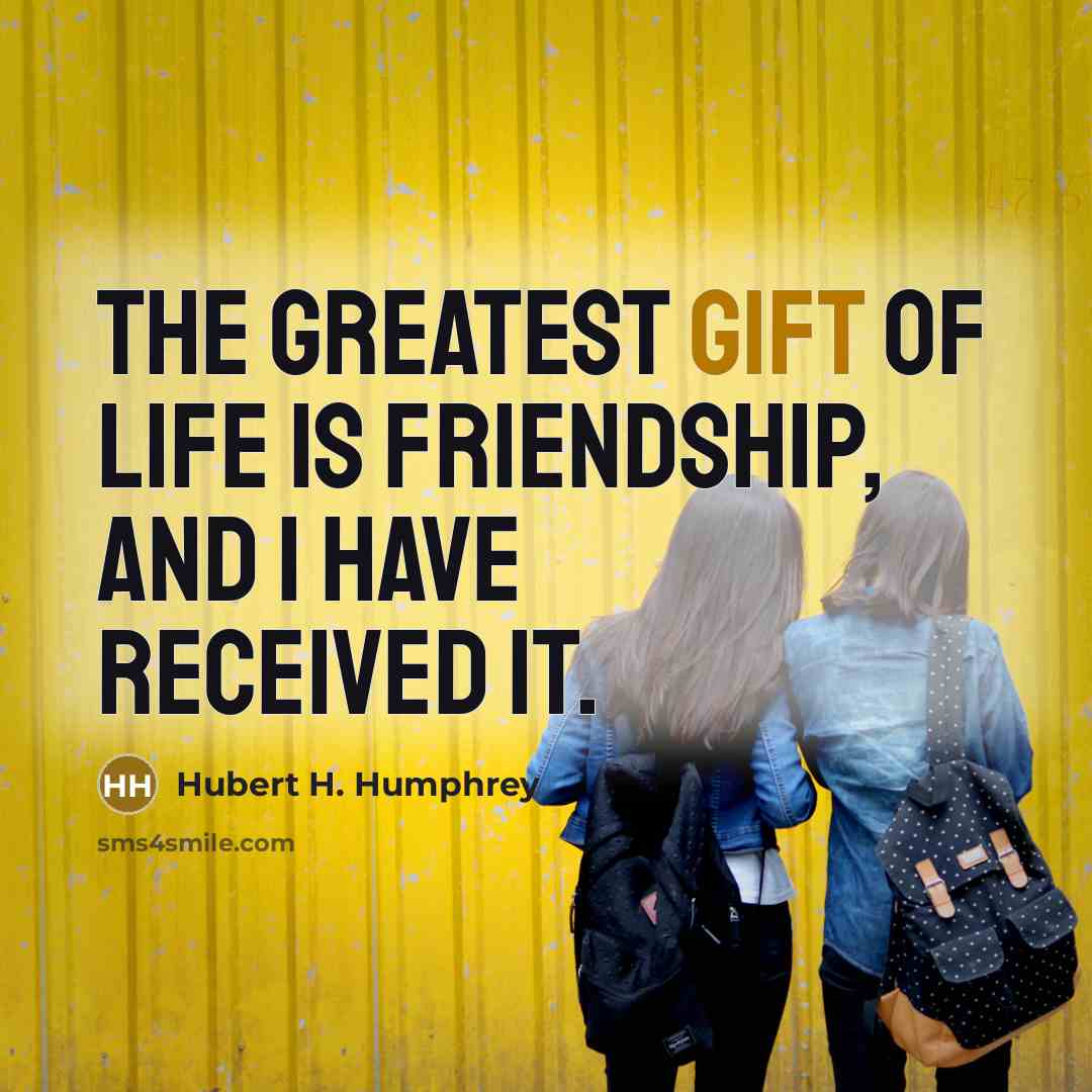 “The greatest gift of life is friendship, and I have…” quote by Hubert H. Humphrey