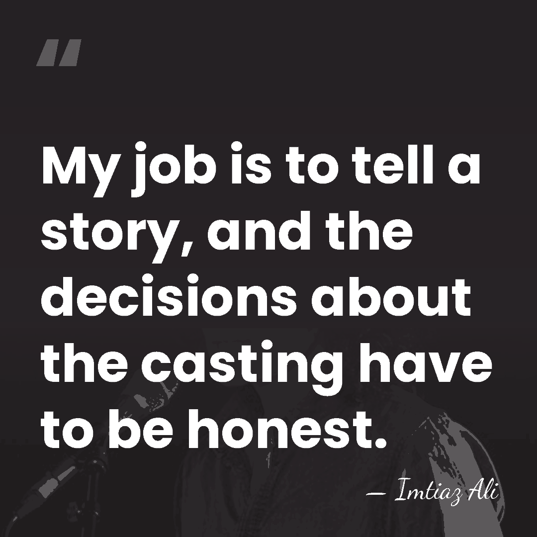 My job is to tell a story, and the decisions about the&hellip; - Imtiaz Ali