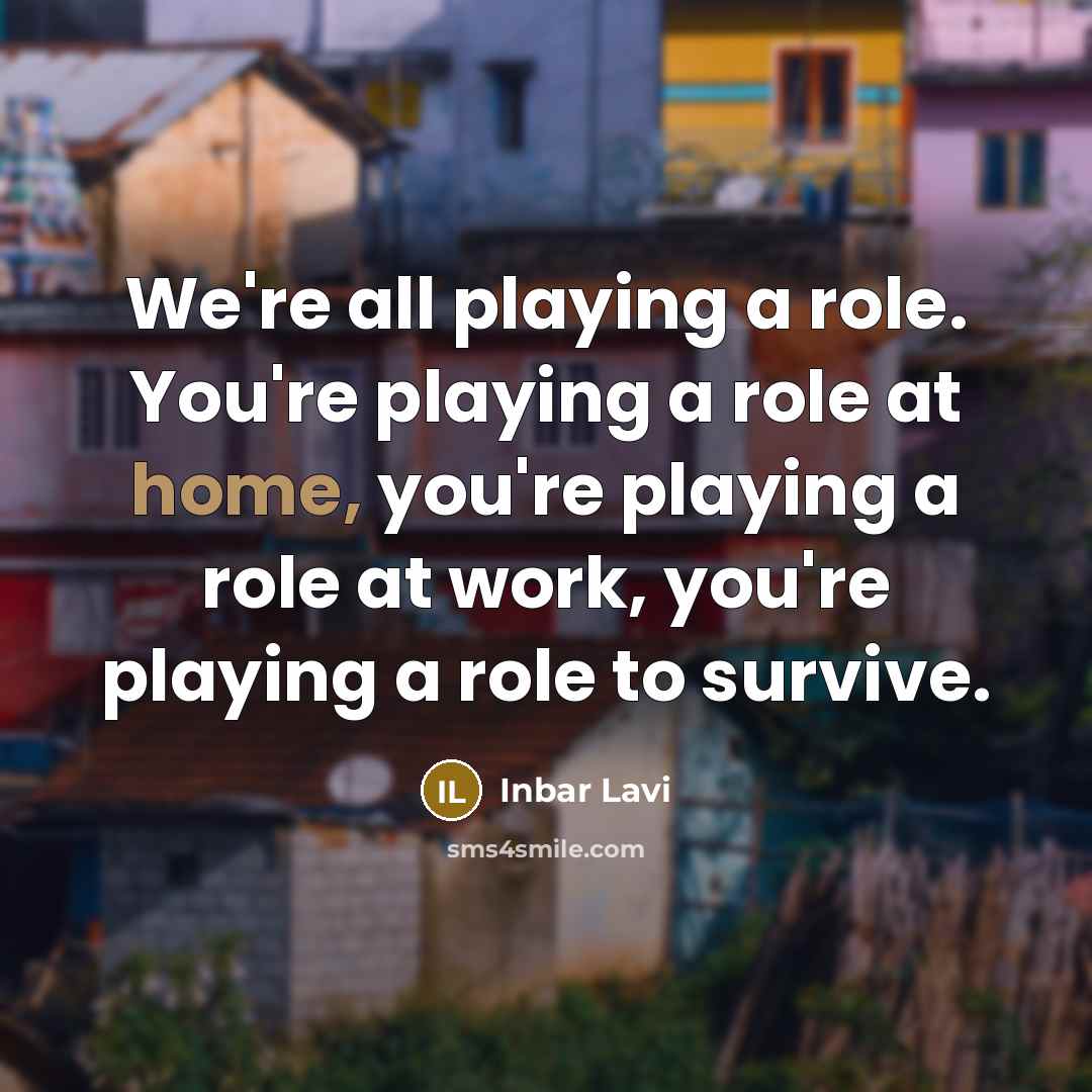 “We're all playing a role. You're playing a role at…” quote by Inbar Lavi