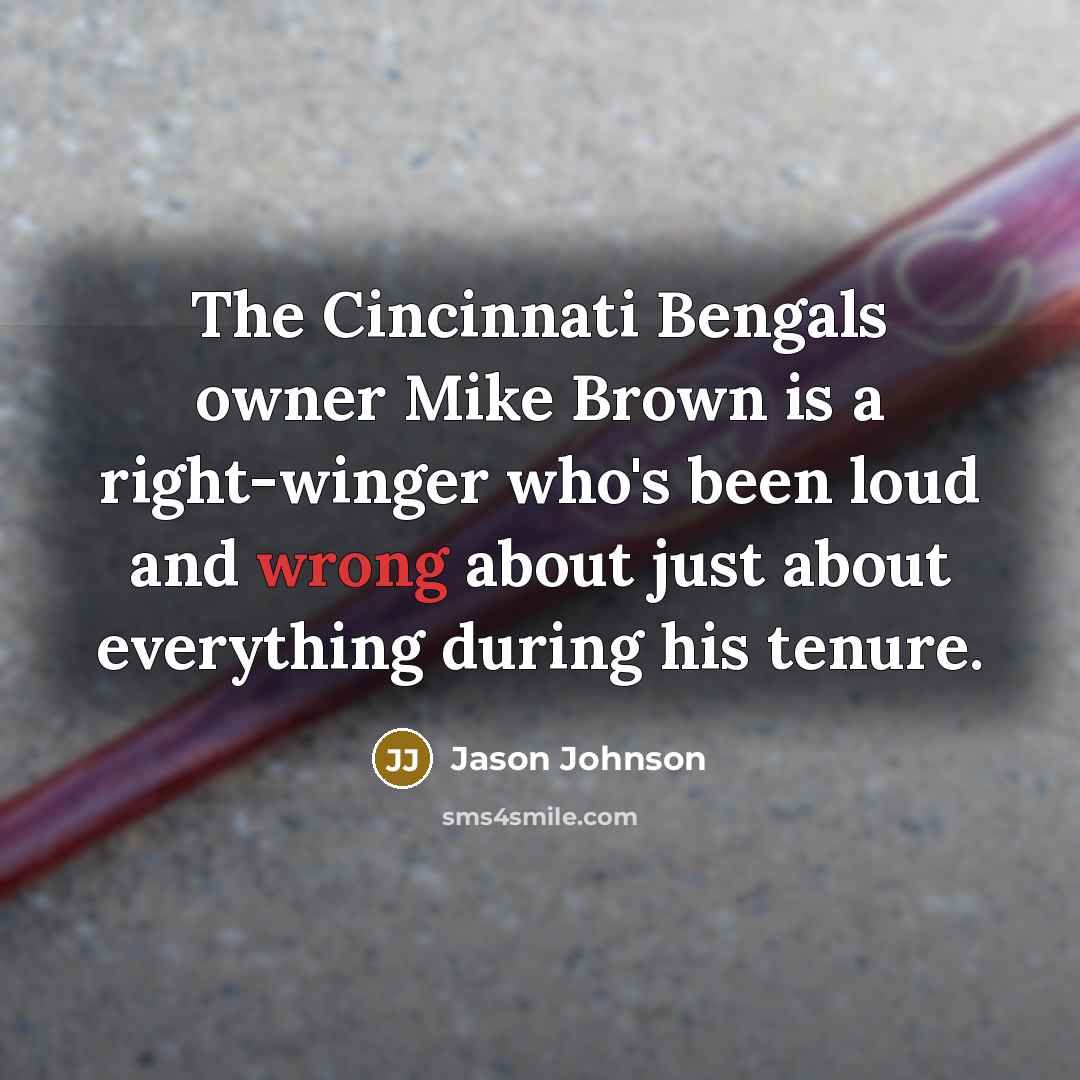 “The Cincinnati Bengals owner Mike Brown is a right-winger who's…” quote by Jason Johnson