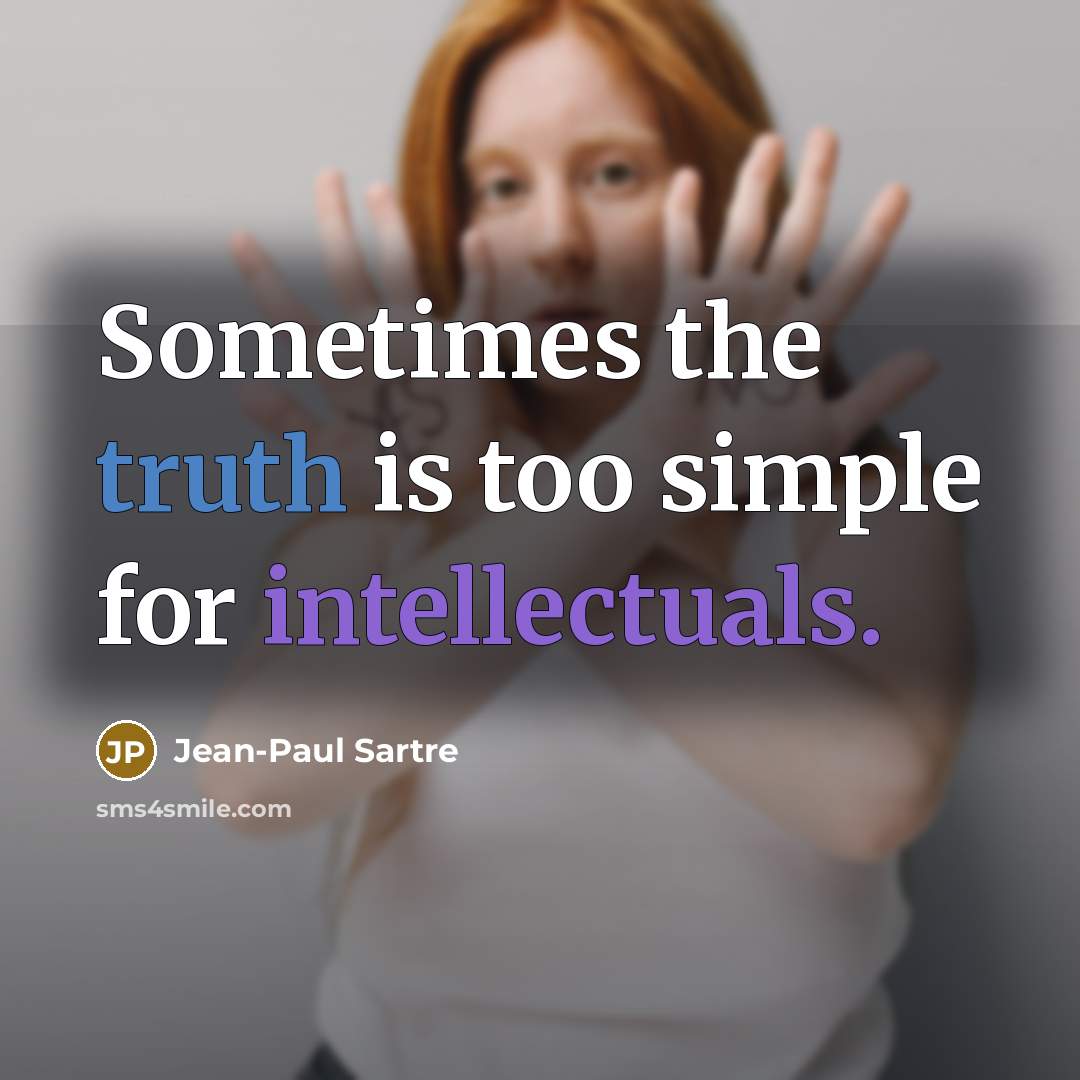 “Sometimes the truth is too simple for intellectuals.” quote by Jean-Paul Sartre
