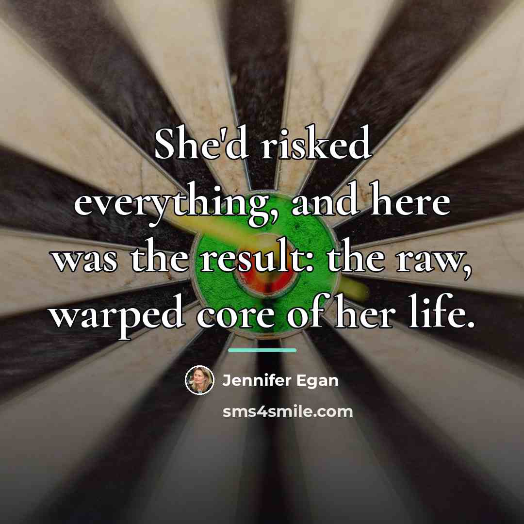 “She'd risked everything, and here was the result: the raw,…” quote by Jennifer Egan