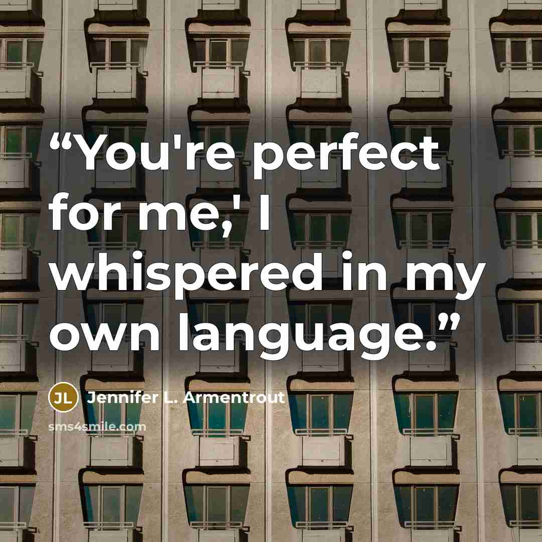 “You're perfect for me,' I whispered in my own language.” quote by Jennifer L. Armentrout