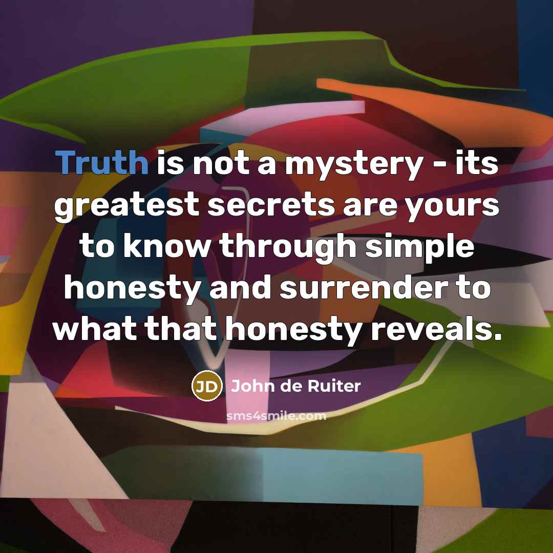 “Truth is not a mystery - its greatest secrets are…” quote by John de Ruiter
