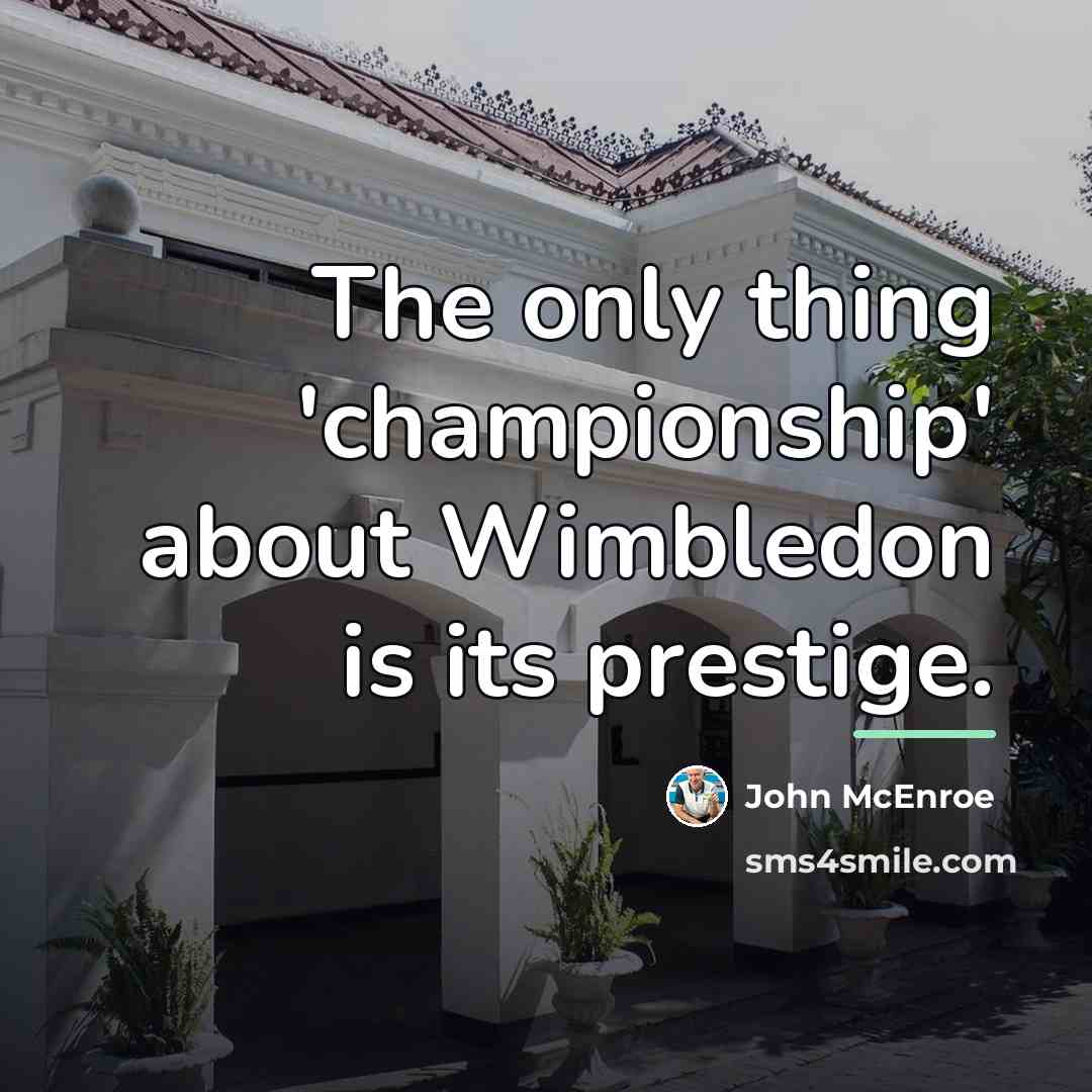 “The only thing 'championship' about Wimbledon is its prestige.…” quote by John McEnroe