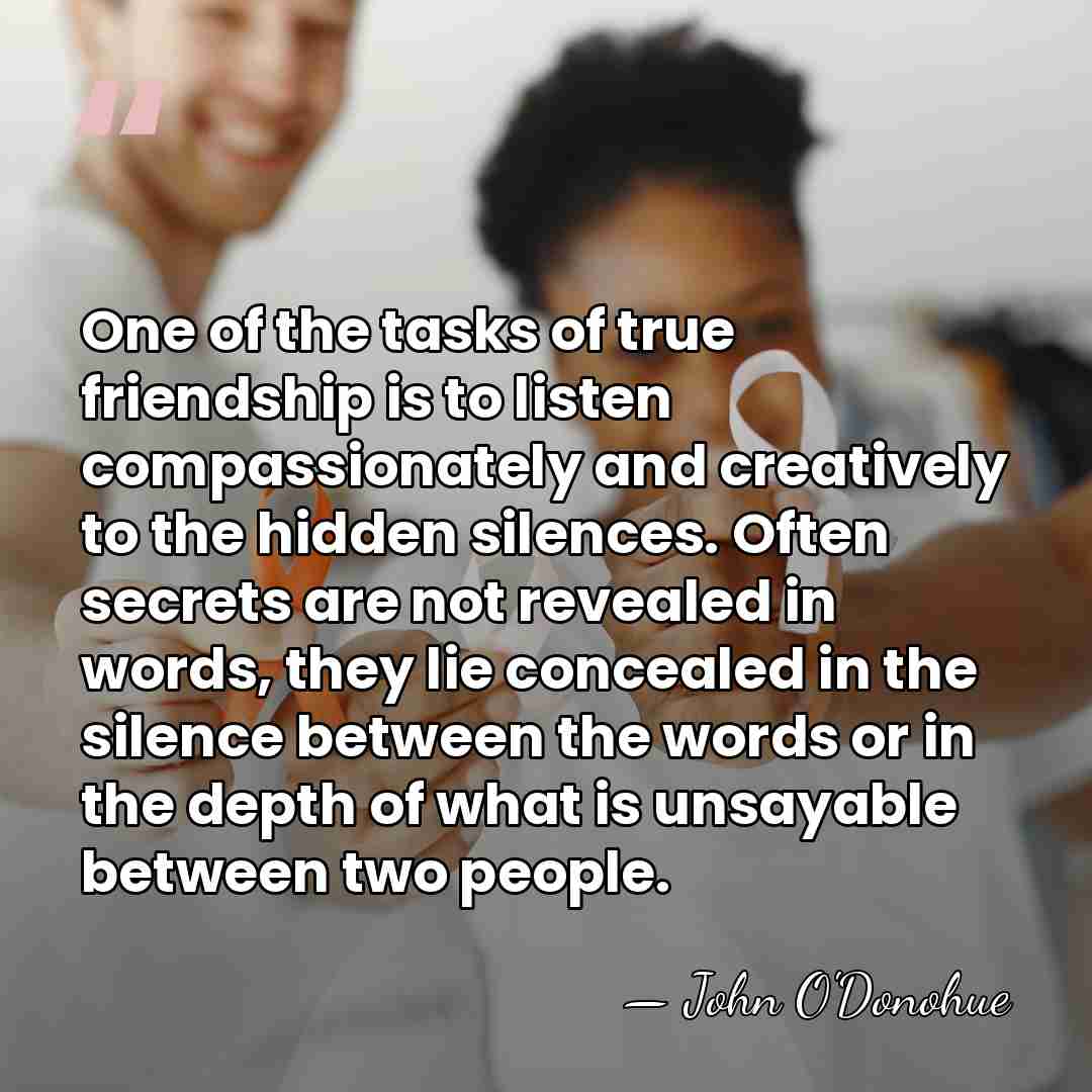 One of the tasks of true friendship is to listen compassionately and&hellip; - John O'Donohue