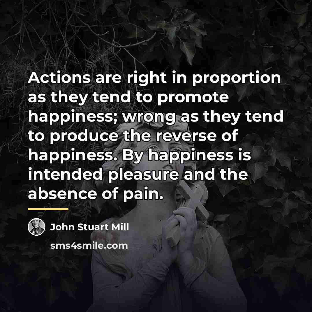 “Actions are right in proportion as they tend to promote…” quote by John Stuart Mill