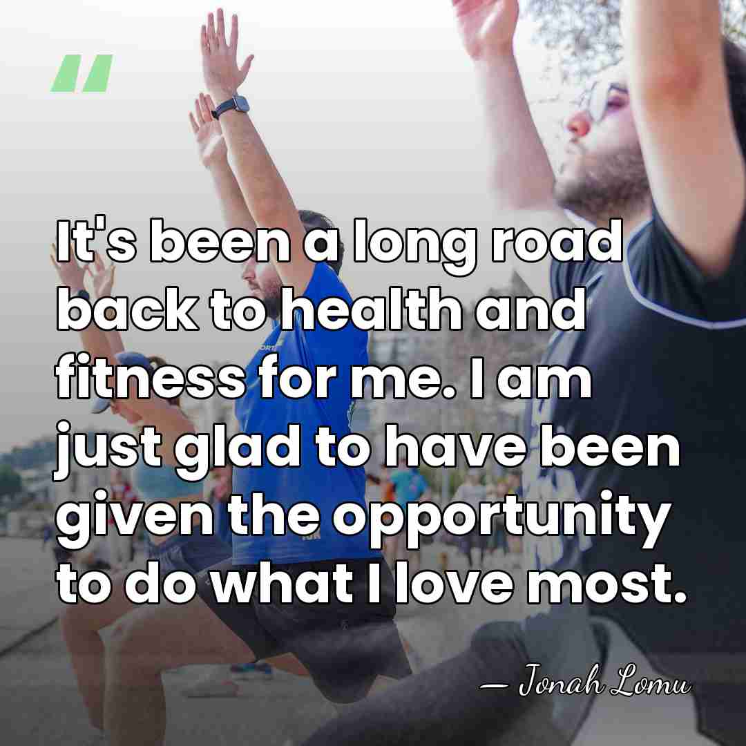 It's been a long road back to health and fitness for me.&hellip; - Jonah Lomu