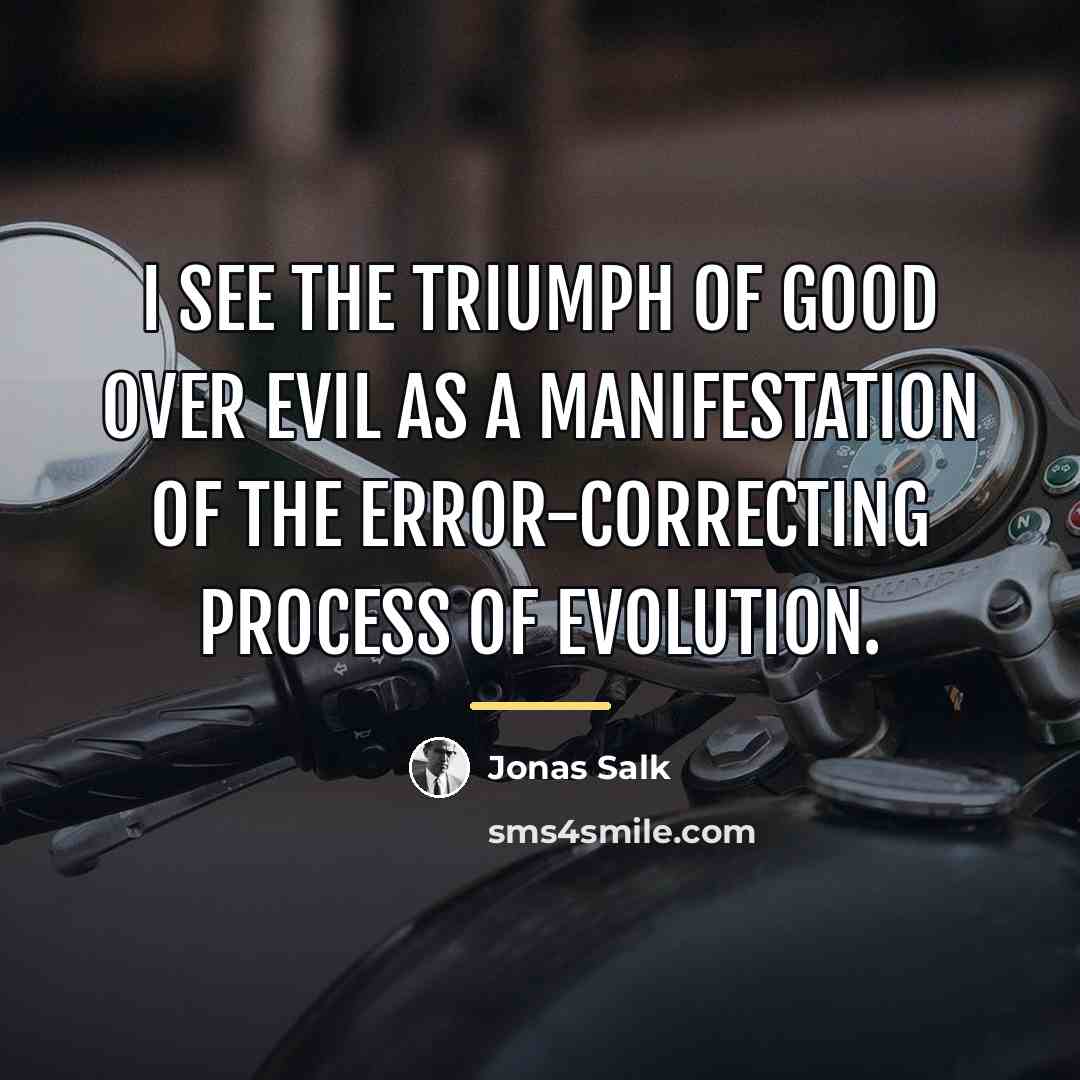 “I see the triumph of good over evil as a…” quote by Jonas Salk