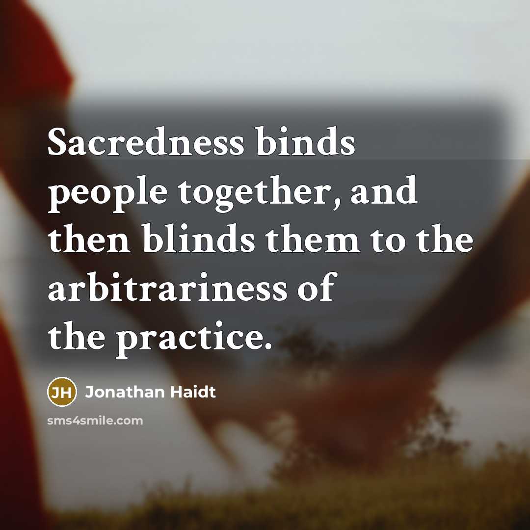 “Sacredness binds people together, and then blinds them to the…” quote by Jonathan Haidt