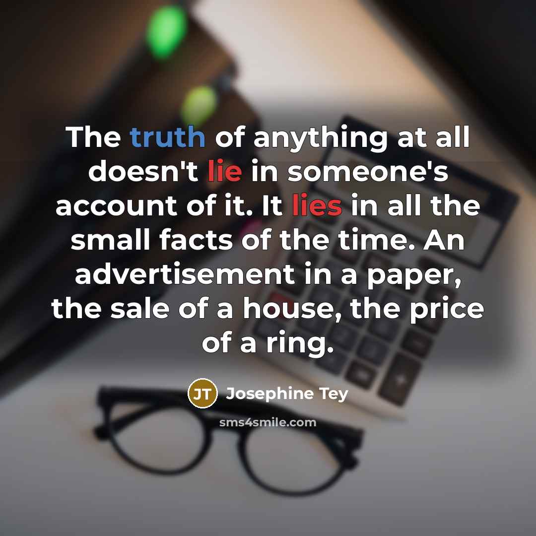 “The truth of anything at all doesn't lie in someone's…” quote by Josephine Tey