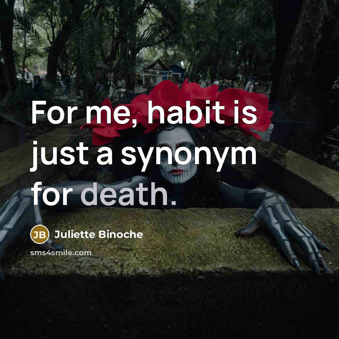 “For me, habit is just a synonym for death.…” quote by Juliette Binoche