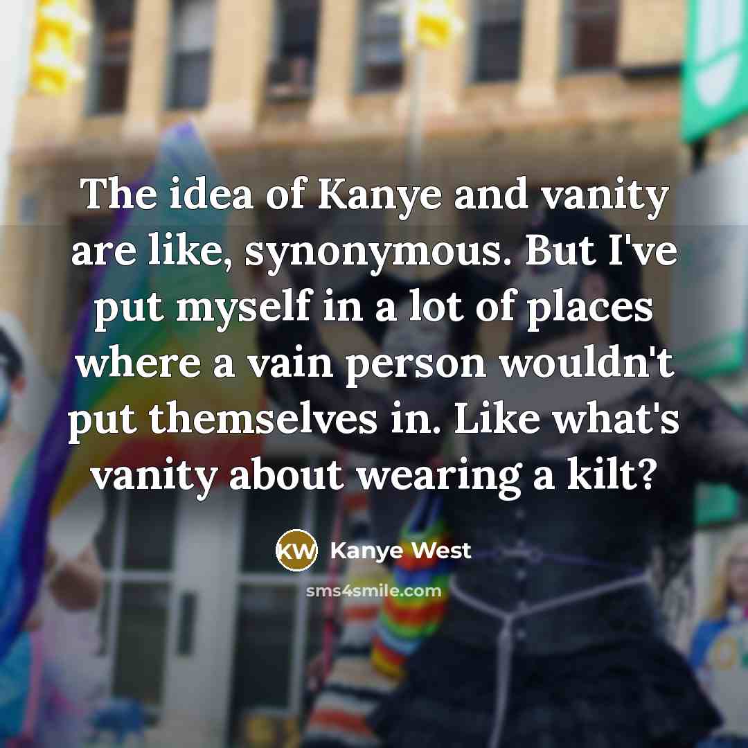 “The idea of Kanye and vanity are like, synonymous. But…” quote by Kanye West