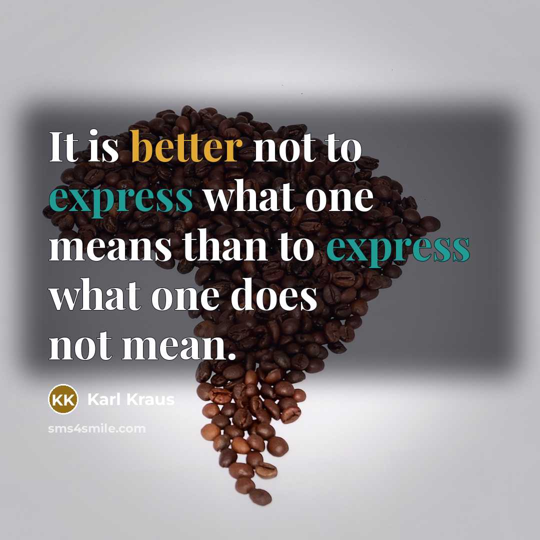 “It is better not to express what one means than to express what one does not mean.” quote by Karl Kraus