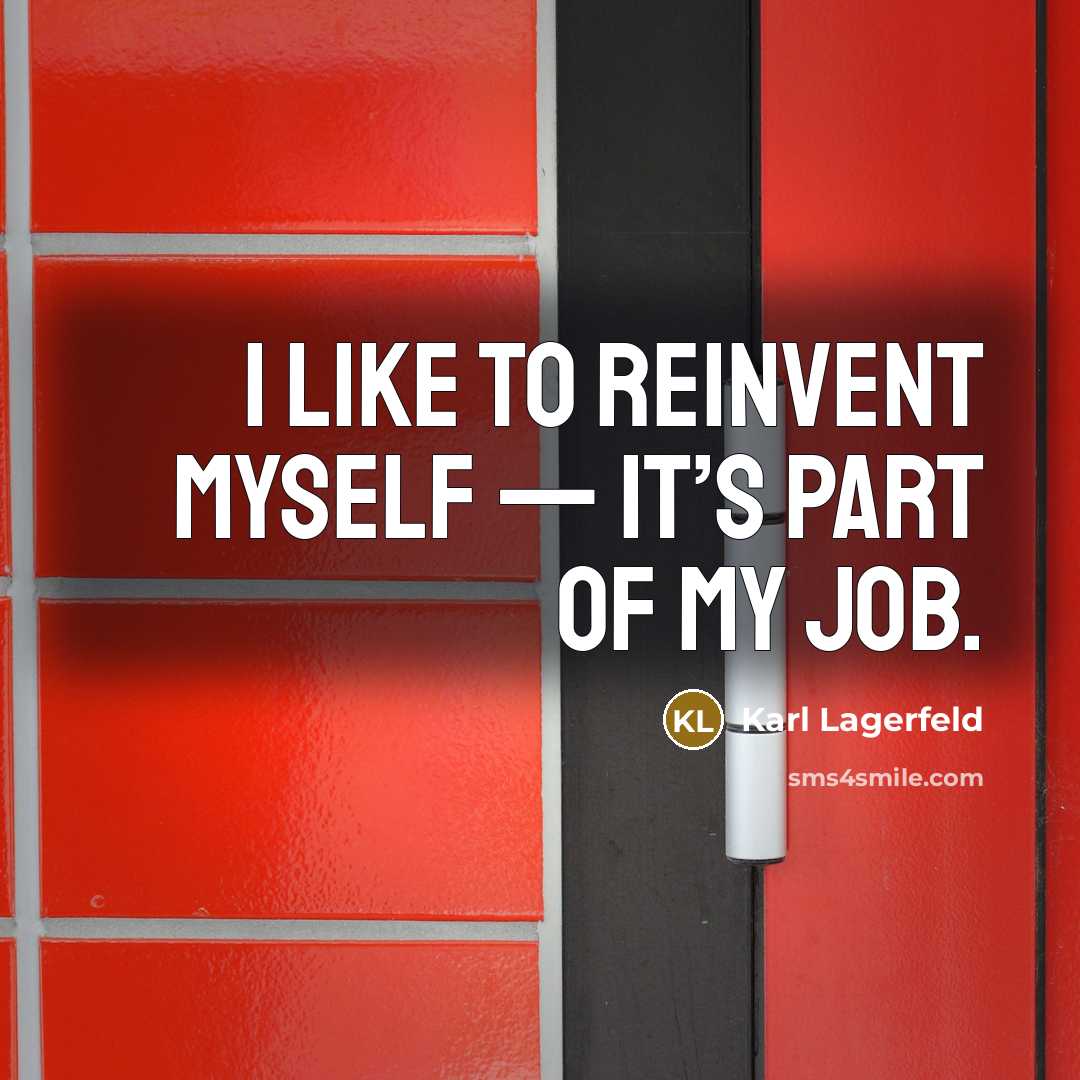 “I like to reinvent myself — it’s part of my…” quote by Karl Lagerfeld