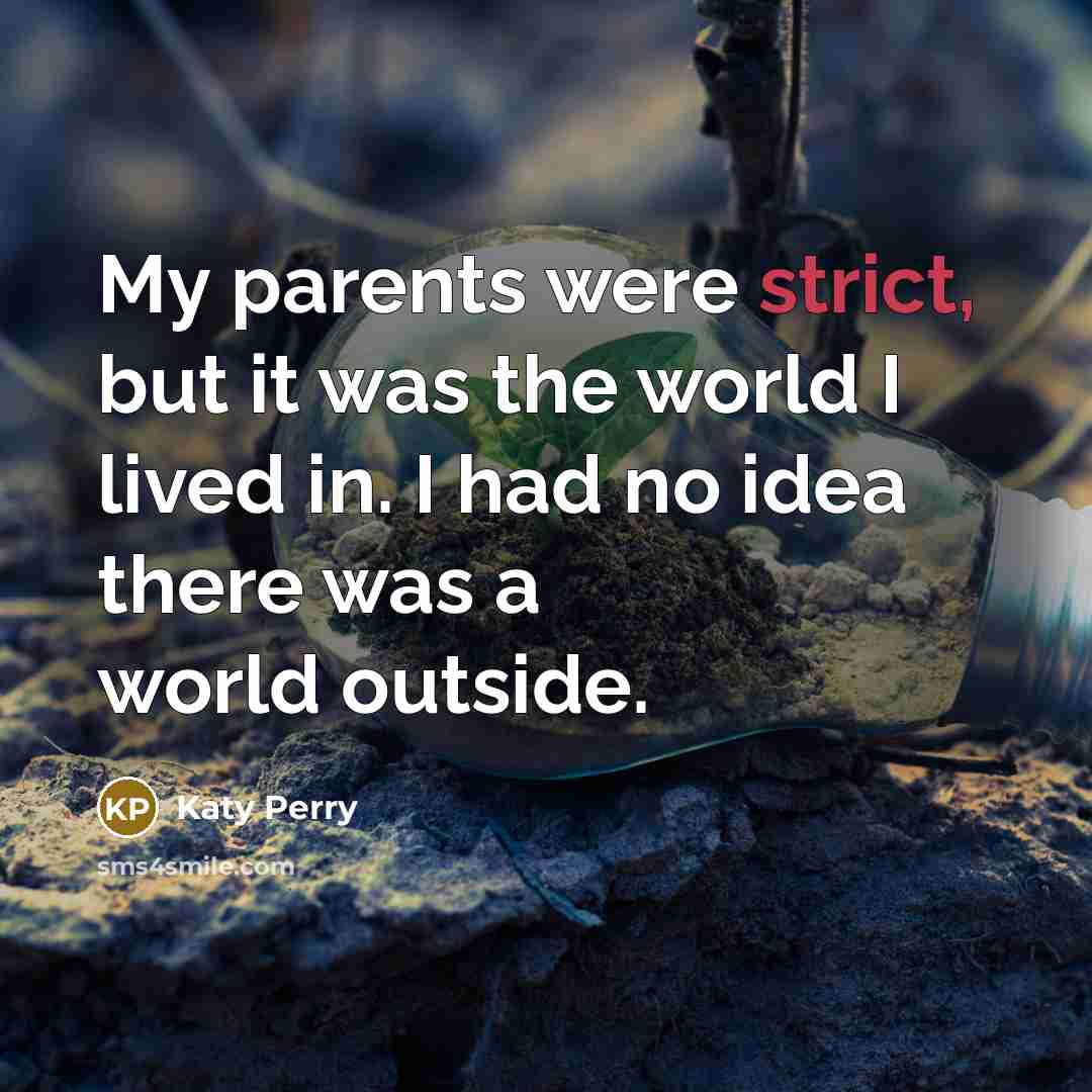 “My parents were strict, but it was the world I…” quote by Katy Perry