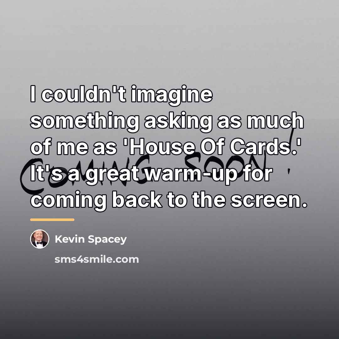 “I couldn't imagine something asking as much of me as…” quote by Kevin Spacey