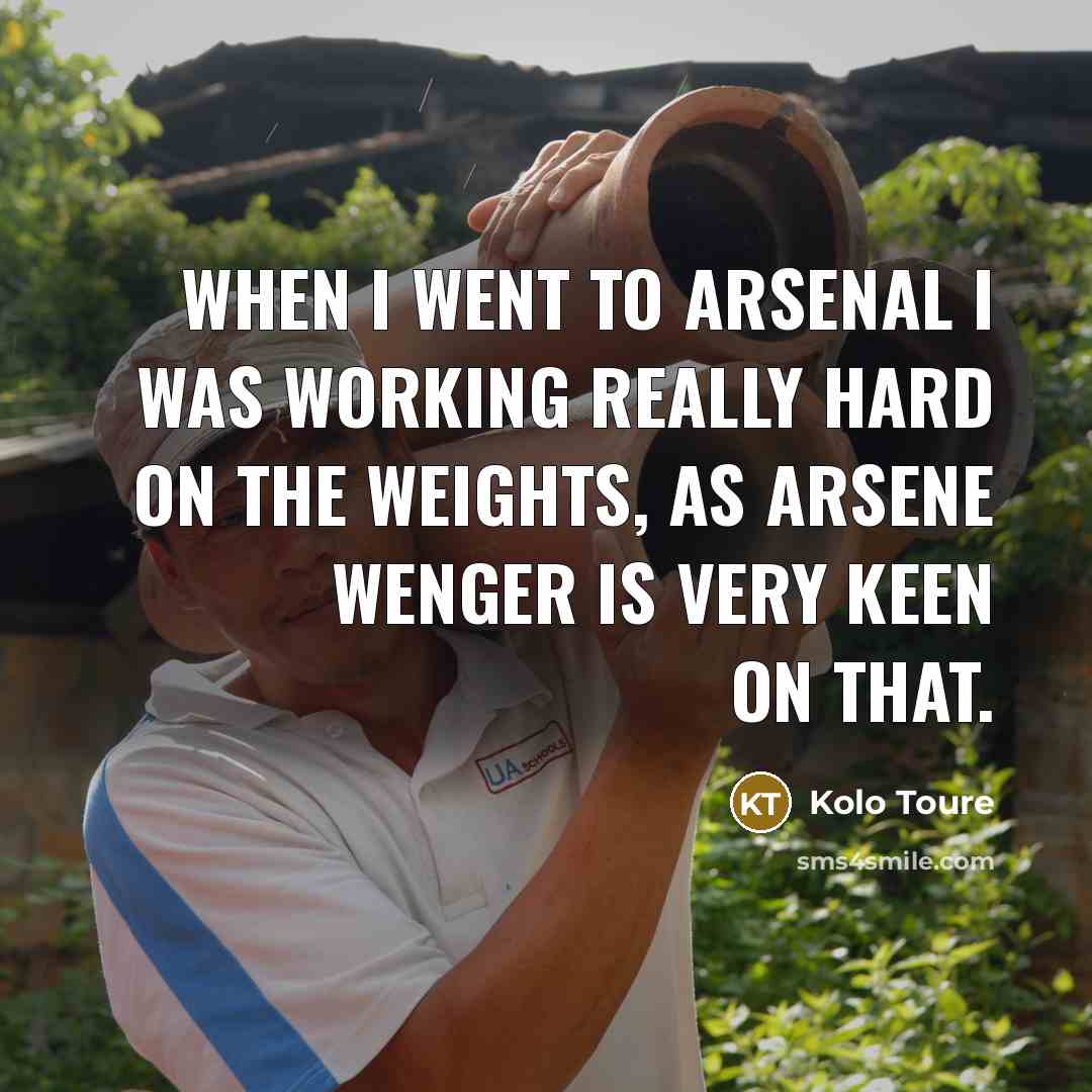 “When I went to Arsenal I was working really hard…” quote by Kolo Toure