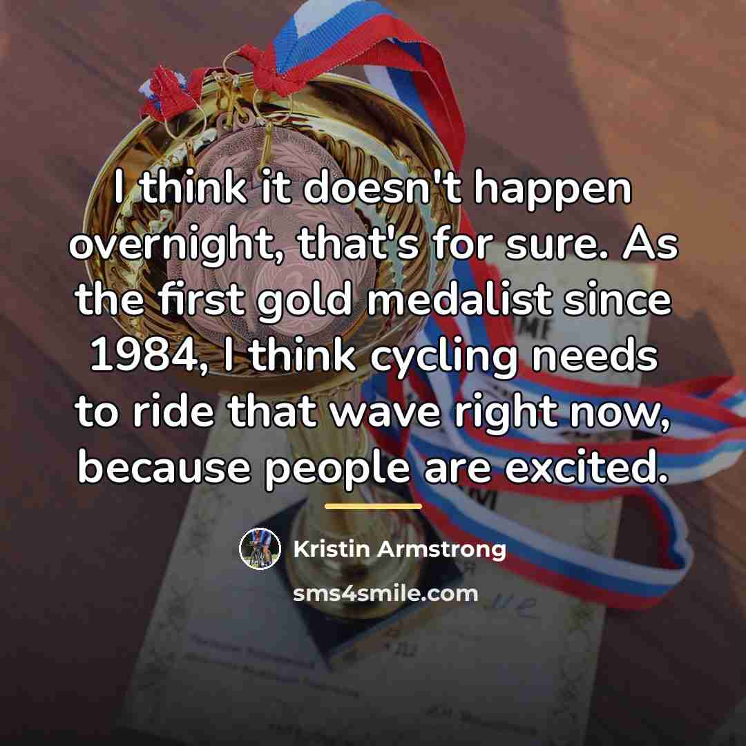 “I think it doesn't happen overnight, that's for sure. As…” quote by Kristin Armstrong