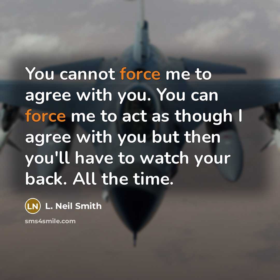 “You cannot force me to agree with you. You can…” quote by L. Neil Smith