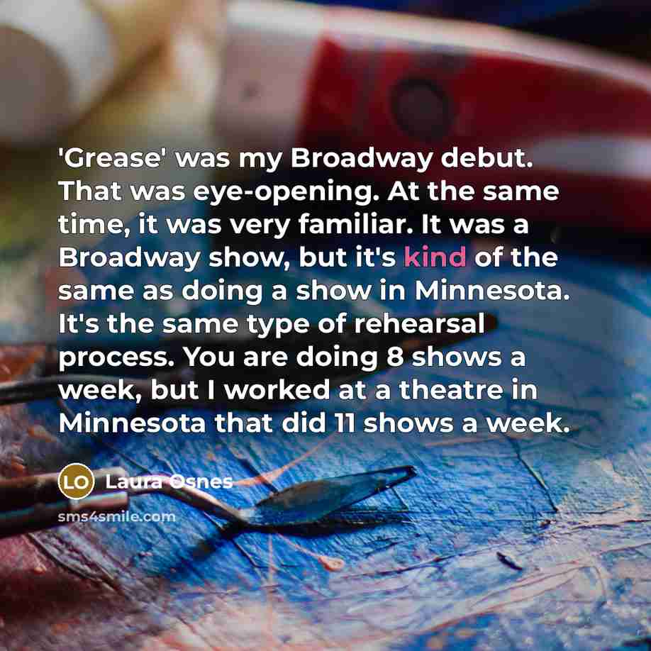 “'Grease' was my Broadway debut. That was eye-opening. At the…” quote by Laura Osnes