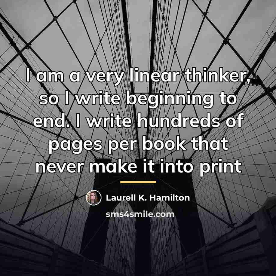 “I am a very linear thinker, so I write beginning…” quote by Laurell K. Hamilton