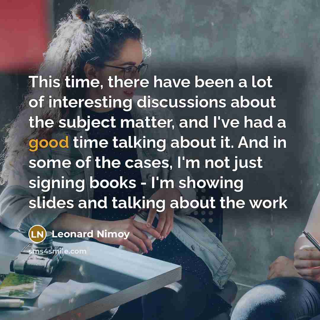 “This time, there have been a lot of interesting discussions…” quote by Leonard Nimoy