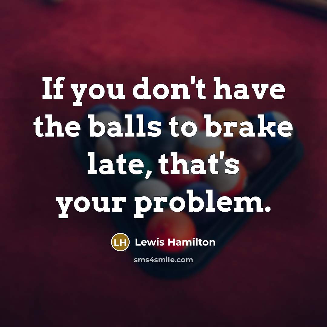 “If you don't have the balls to brake late, that's…” quote by Lewis Hamilton