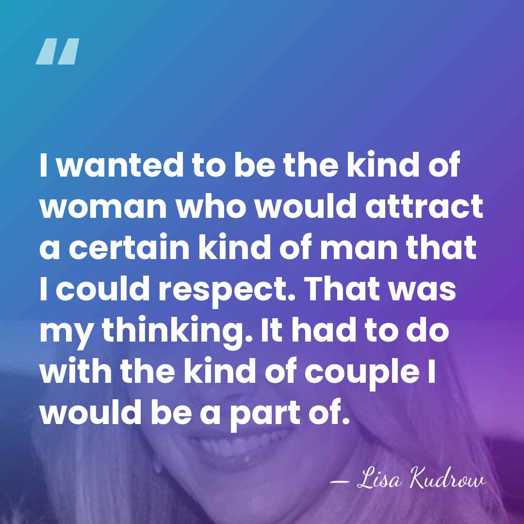 I wanted to be the kind of woman who would attract a&hellip; - Lisa Kudrow