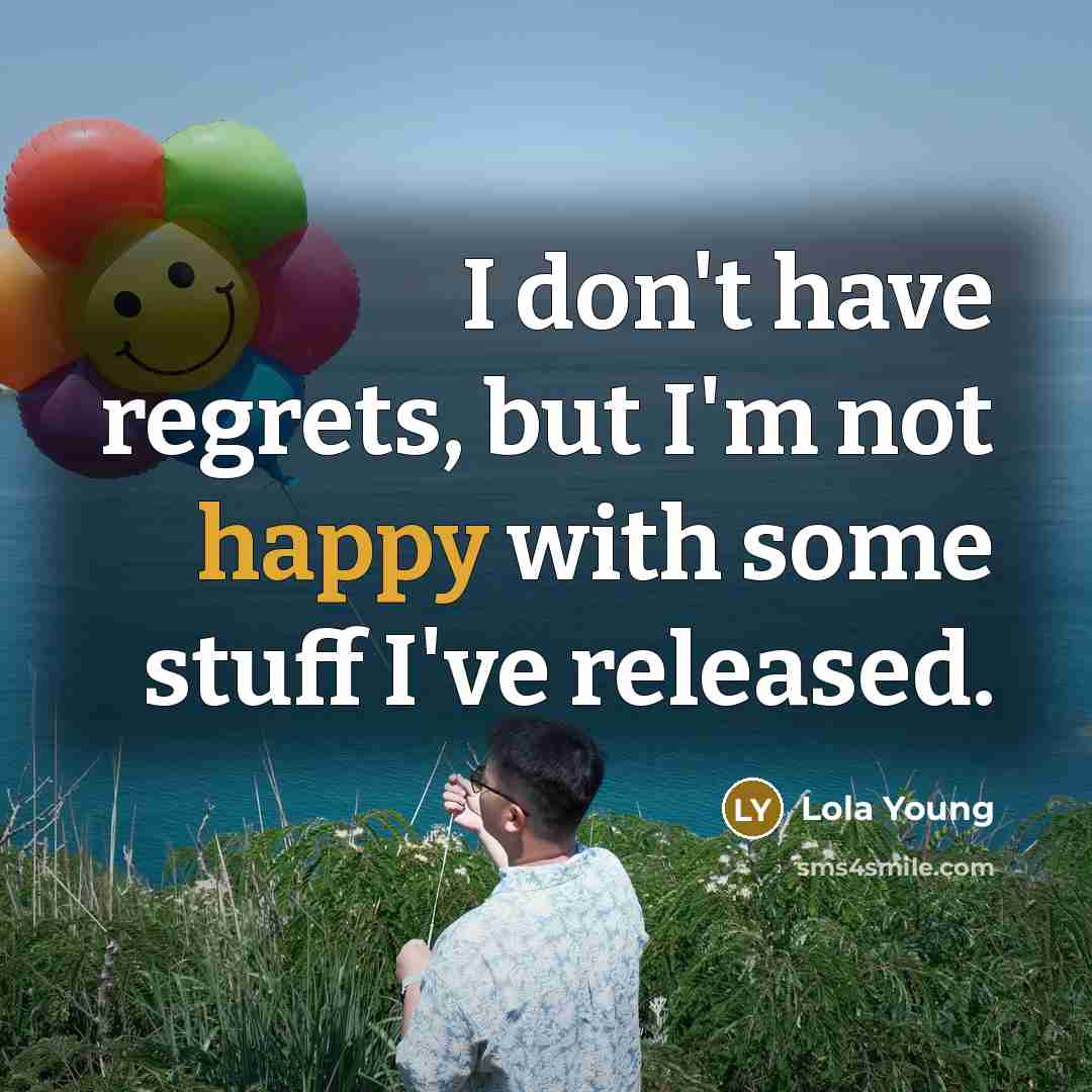 “I don't have regrets, but I'm not happy with some…” quote by Lola Young