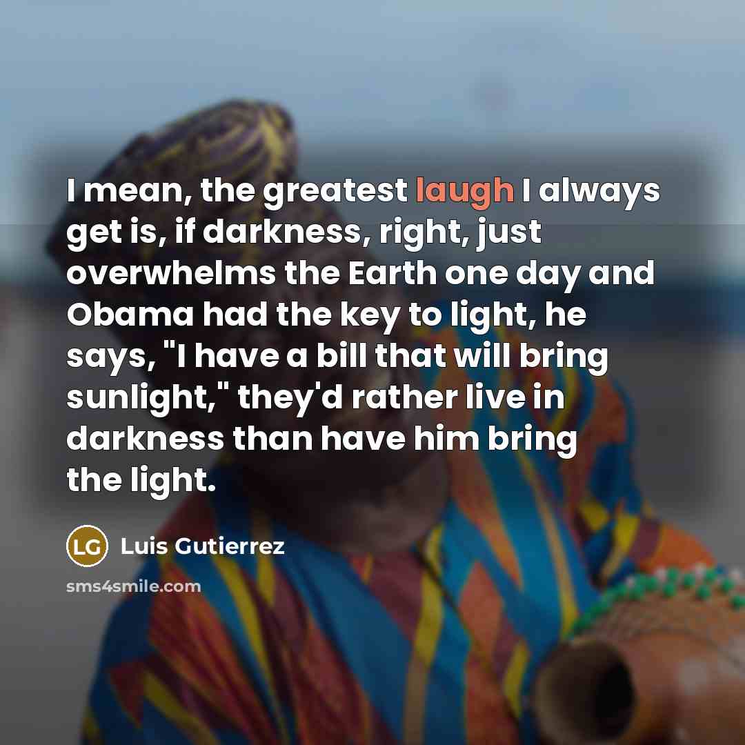 “I mean, the greatest laugh I always get is, if…” quote by Luis Gutierrez