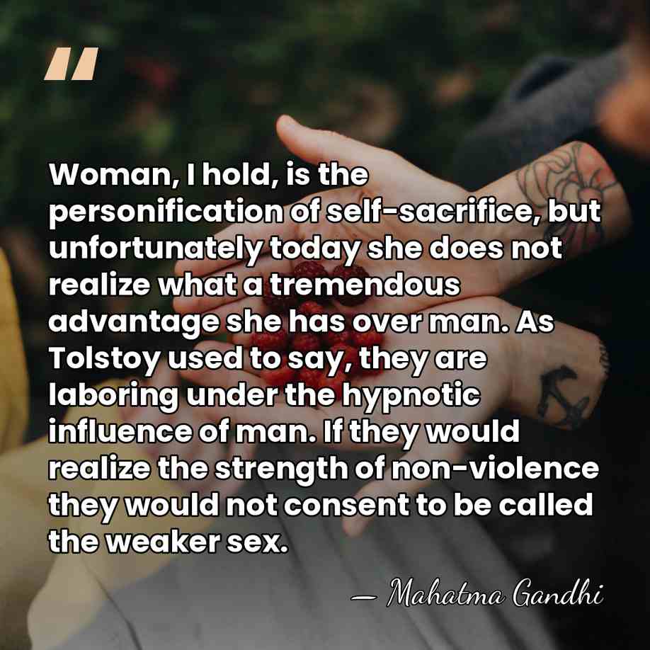 Woman, I hold, is the personification of self-sacrifice, but unfortunately today she&hellip; - Mahatma Gandhi