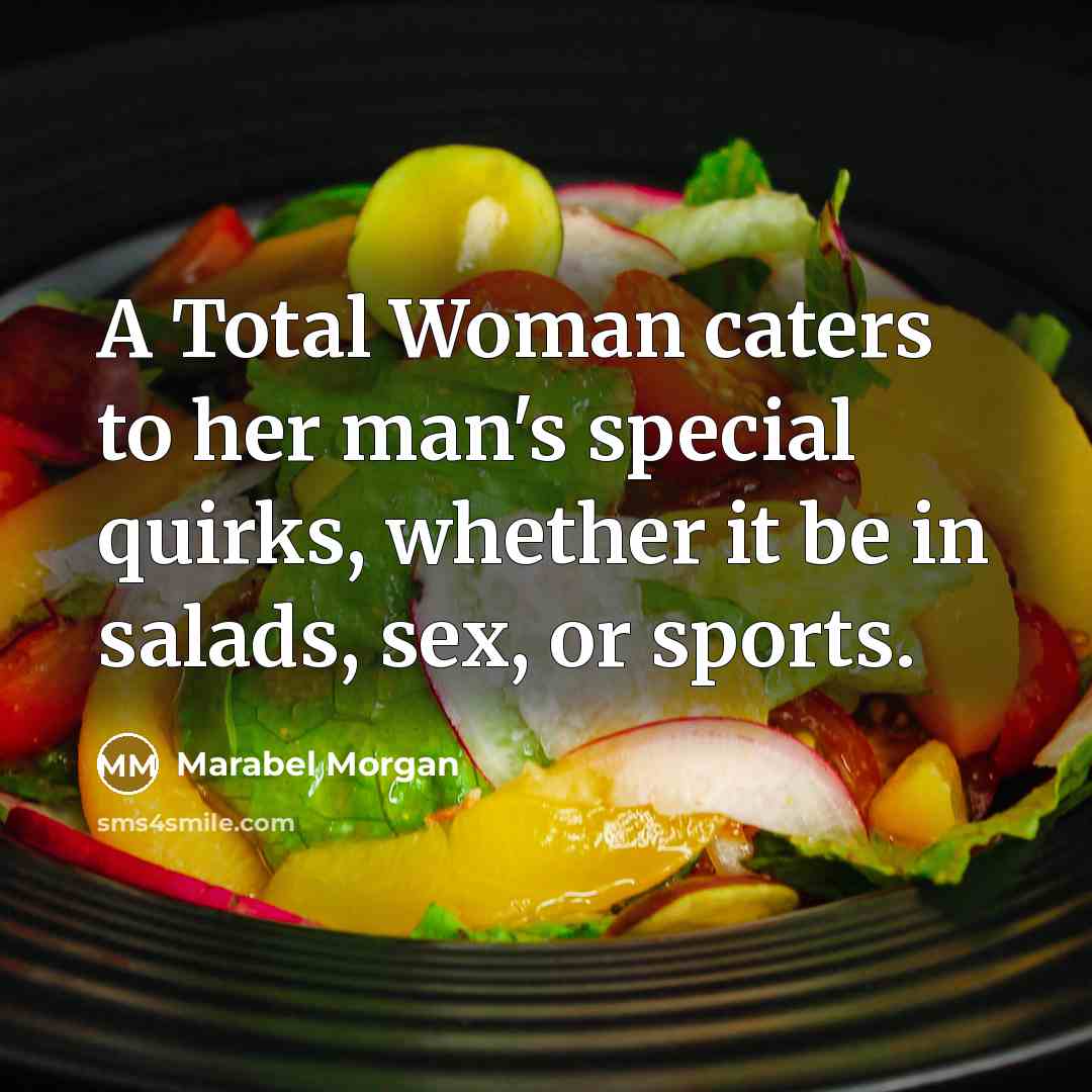 “A Total Woman caters to her man's special quirks, whether…” quote by Marabel Morgan